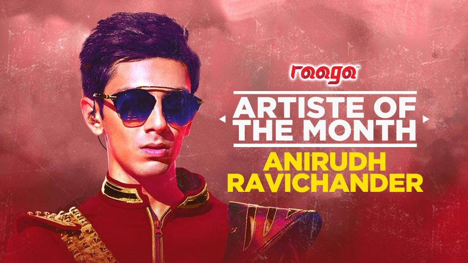 anirudh ravichander is our artiste of the month!