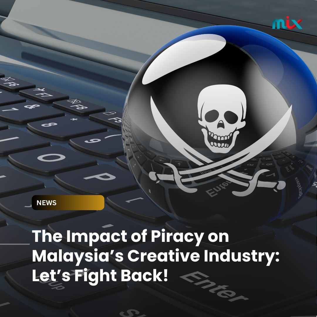 the impact of piracy on malaysia’s creative industry: let’s fight back!