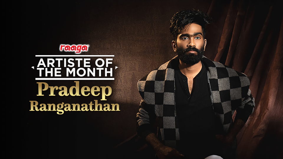 pradeep ranganathan is our artiste of the month